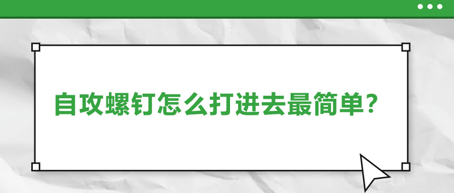 自攻螺釘怎么打進去最簡單？